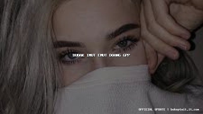 budak imut emut doang gpp budak imut emut doang gpp