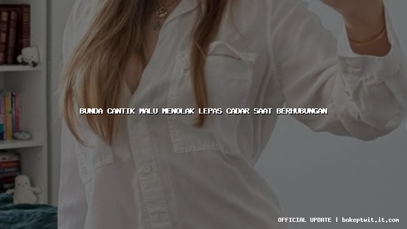 bunda cantik malu menolak lepas cadar saat berhubungan