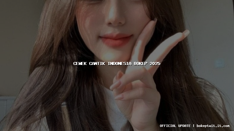 cewek cantik indonesia bokep 2025 cewek cantik indonesia bokep 2025