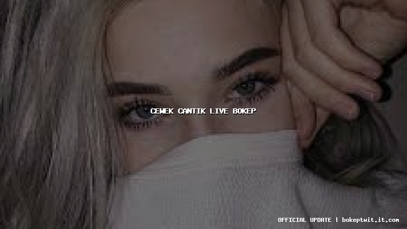 cewek cantik live bokep cewek cantik live bokep