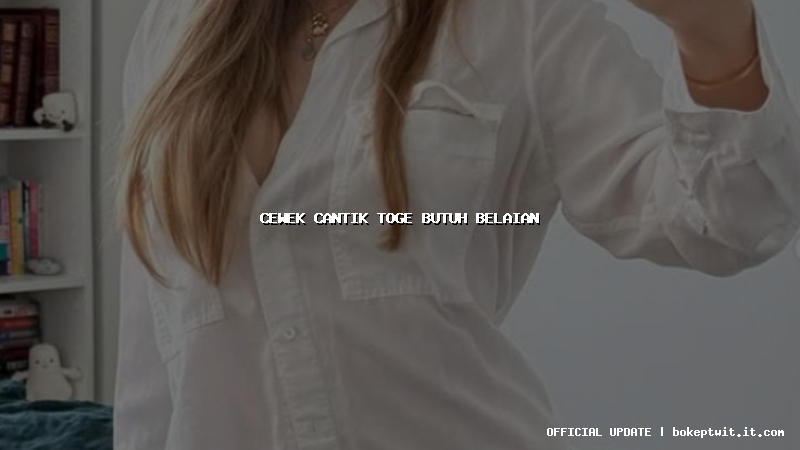 cewek cantik toge butuh belaian