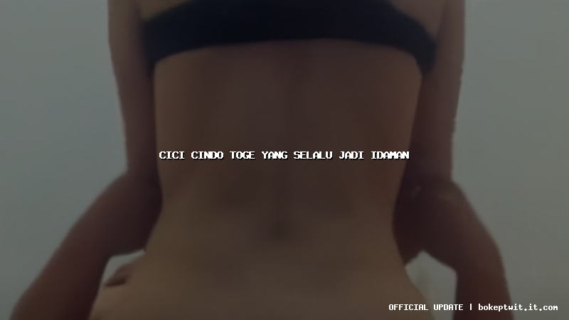 cici cindo toge yang selalu jadi idaman