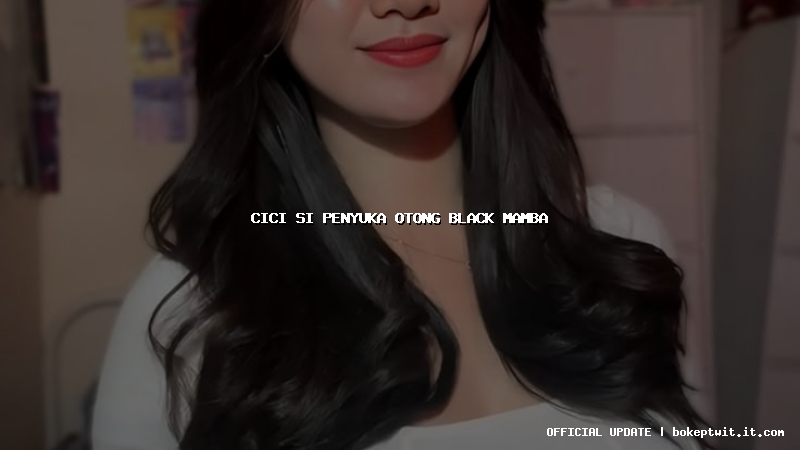 cici si penyuka otong black mamba cici si penyuka otong black mamba