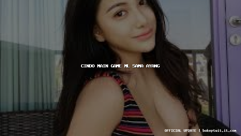 cindo main game ml sama ayang cindo main game ml sama ayang