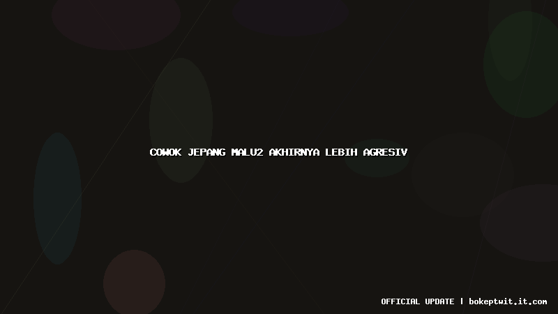 cowok jepang malu2 akhirnya lebih agresiv cowok jepang malu2 akhirnya lebih agresiv