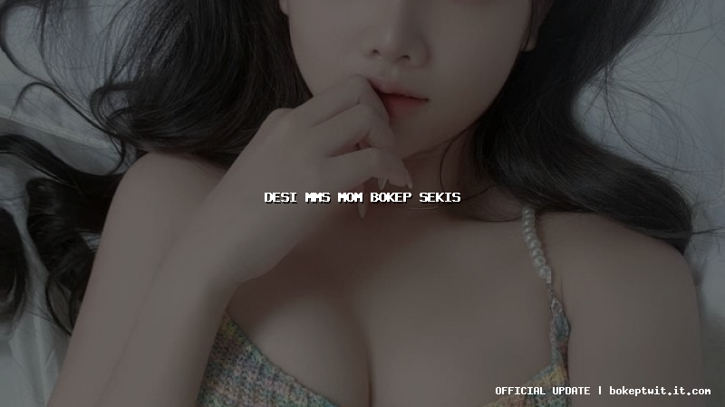 desi mms mom bokep sekis