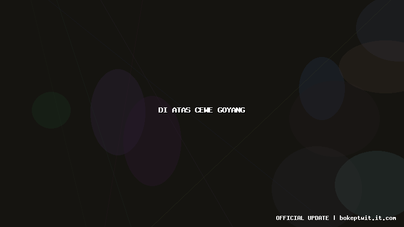 di atas cewe goyang di atas cewe goyang