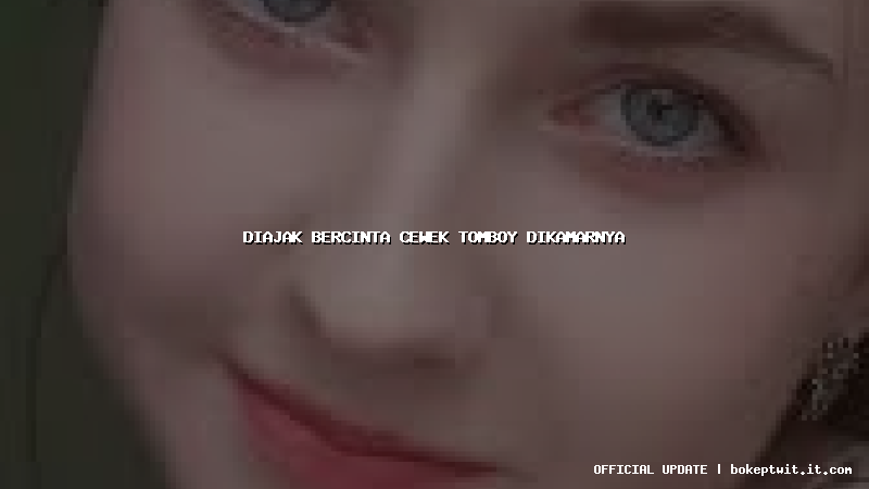 diajak bercinta cewek tomboy dikamarnya