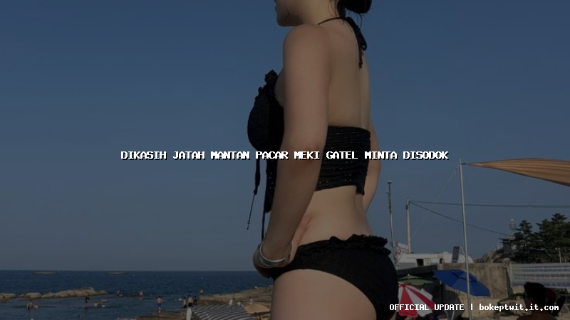 dikasih jatah mantan pacar meki gatel minta disodok