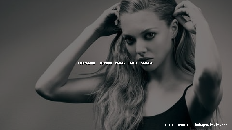 diprank teman yang lagi sange