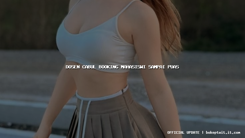 dosen cabul booking mahasiswi sampai puas