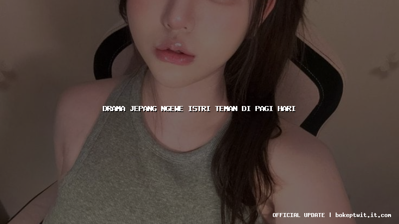 drama jepang ngewe istri teman di pagi hari