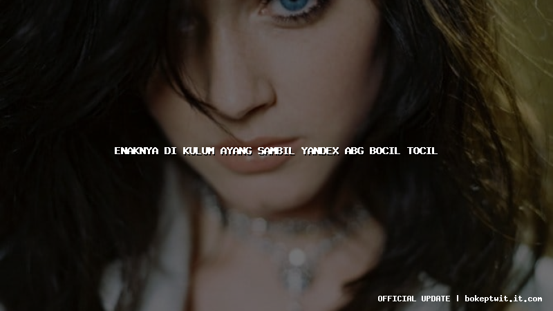 enaknya di kulum ayang sambil yandex abg bocil tocil