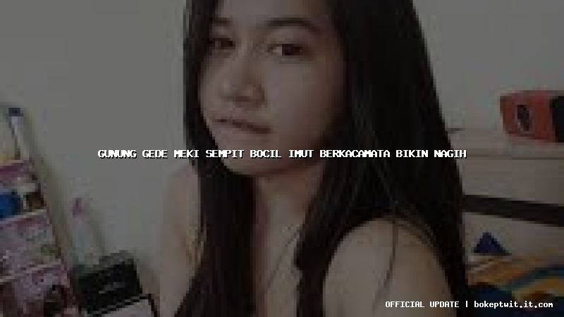 gunung gede meki sempit bocil imut berkacamata bikin nagih