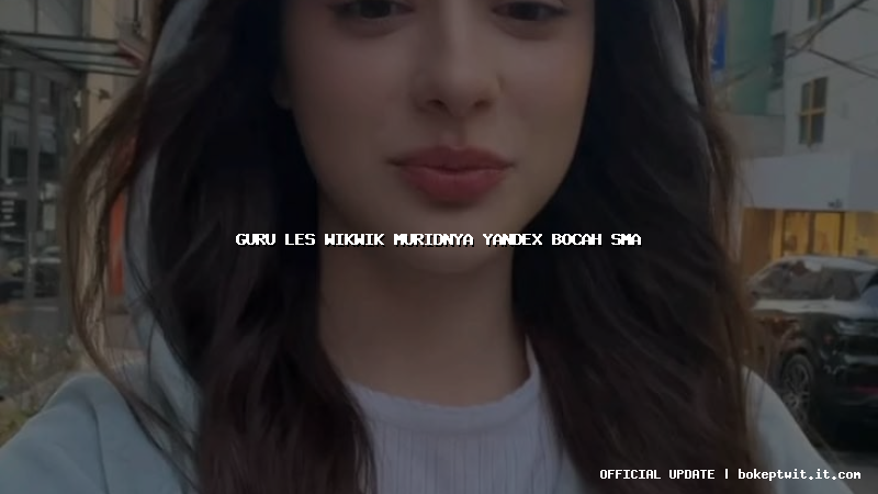 guru les wikwik muridnya yandex bocah sma guru les wikwik muridnya yandex bocah sma