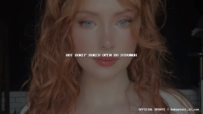 hot bokep bokeh open bo dibunuh