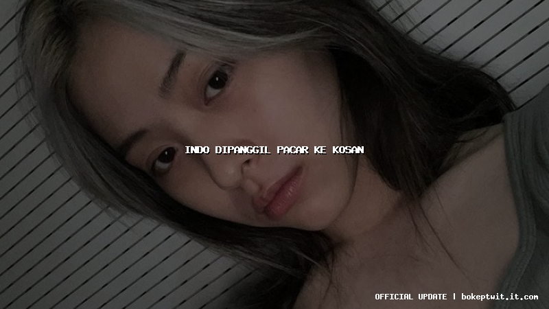 indo dipanggil pacar ke kosan