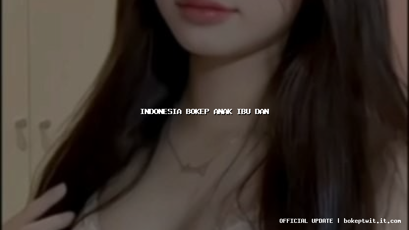 indonesia bokep anak ibu dan