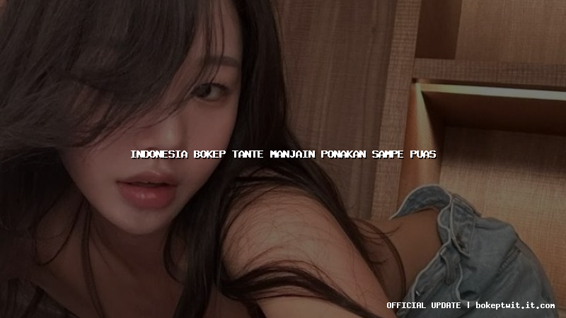 indonesia bokep tante manjain ponakan sampe puas