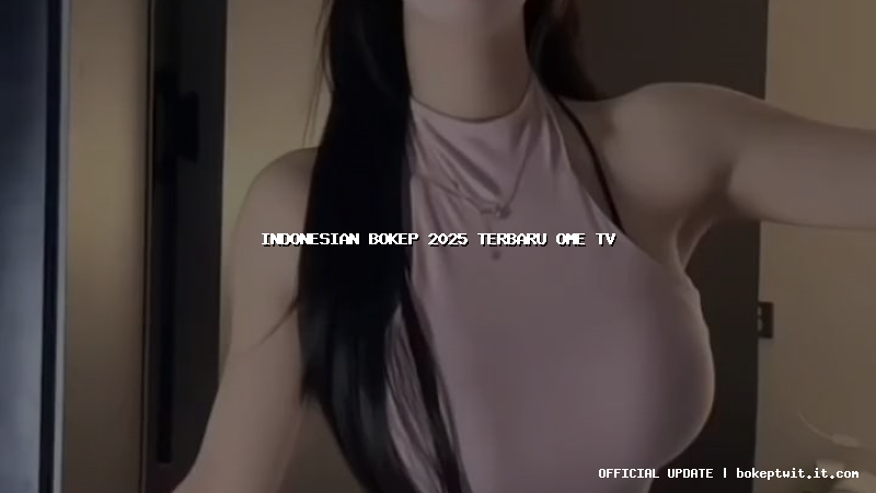indonesian bokep 2025 terbaru ome tv