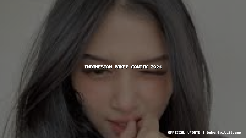 indonesian bokep cantik 2024