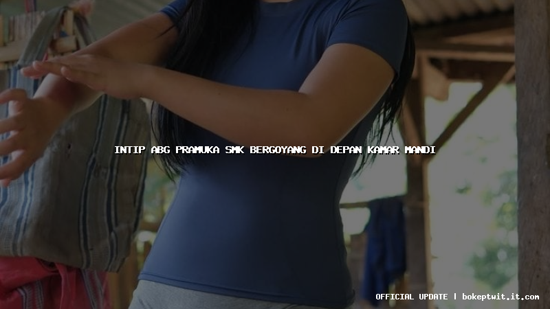 intip abg pramuka smk bergoyang di depan kamar mandi intip abg pramuka smk bergoyang di depan kamar mandi