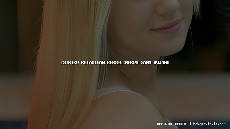 istriku ketagihan berselingkuh sama bujang