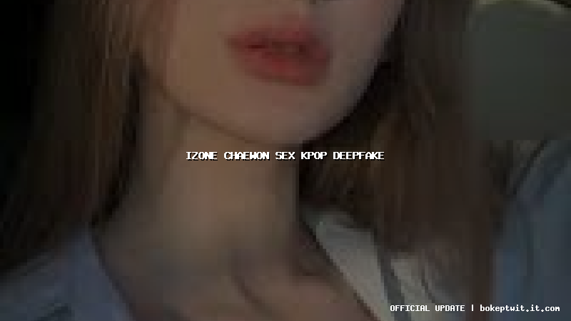 izone chaewon sex kpop deepfake