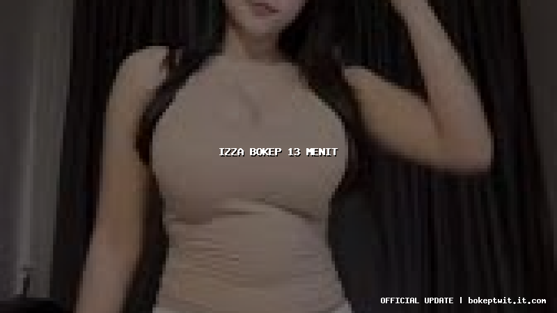 izza bokep 13 menit izza bokep 13 menit