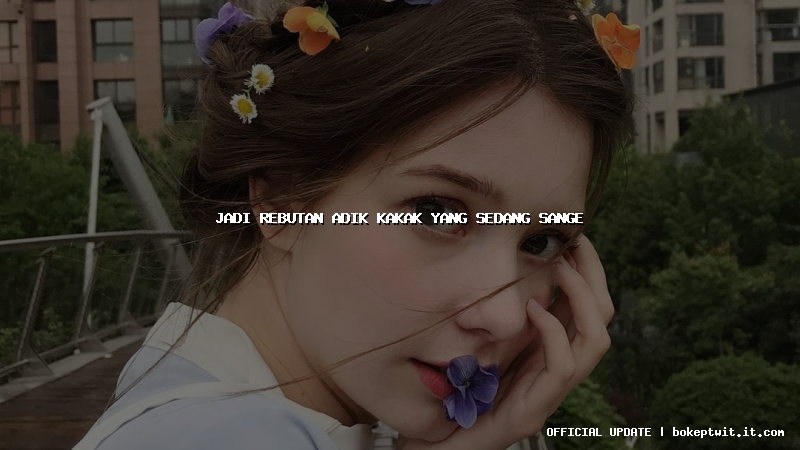 jadi rebutan adik kakak yang sedang sange