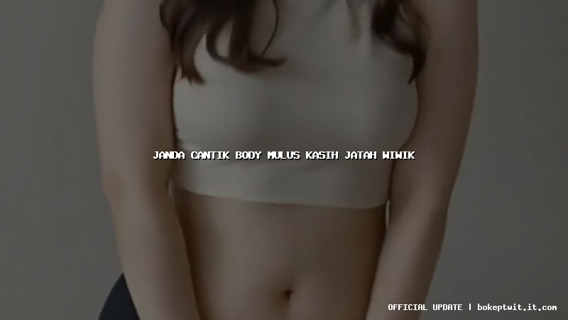 janda cantik body mulus kasih jatah wiwik janda cantik body mulus kasih jatah wiwik