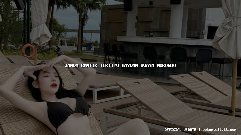 janda cantik tertipu rayuan buaya mokondo janda cantik tertipu rayuan buaya mokondo