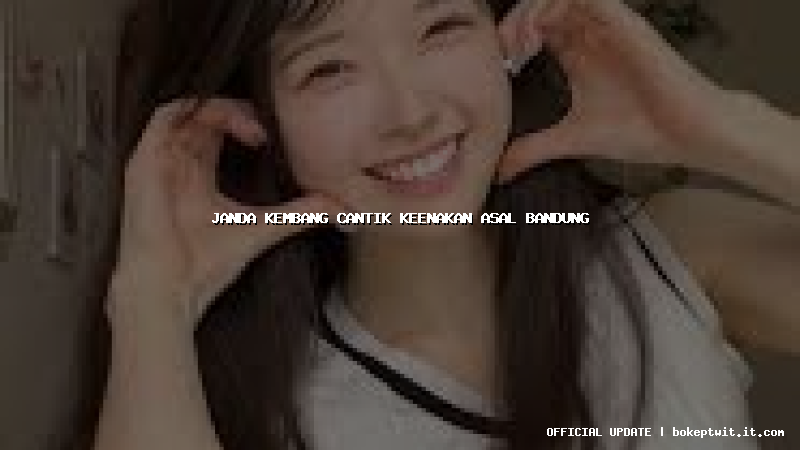 janda kembang cantik keenakan asal bandung janda kembang cantik keenakan asal bandung