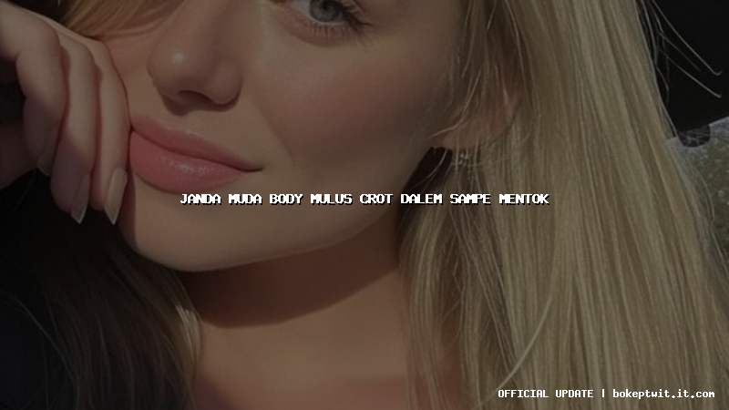 janda muda body mulus crot dalem sampe mentok janda muda body mulus crot dalem sampe mentok