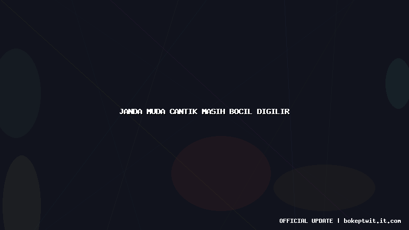 janda muda cantik masih bocil digilir janda muda cantik masih bocil digilir