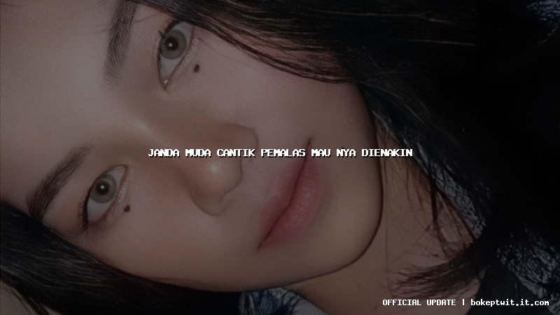 janda muda cantik pemalas mau nya dienakin