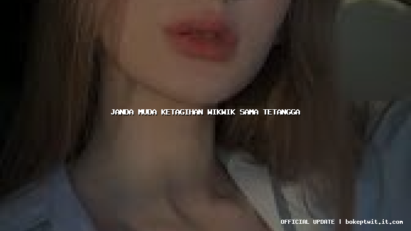 janda muda ketagihan wikwik sama tetangga janda muda ketagihan wikwik sama tetangga