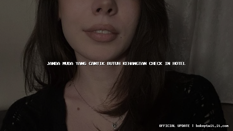 janda muda yang cantik butuh kehangtan check in hotel