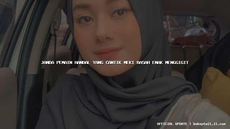 janda pemain handal yang cantik meki basah enak menggigit