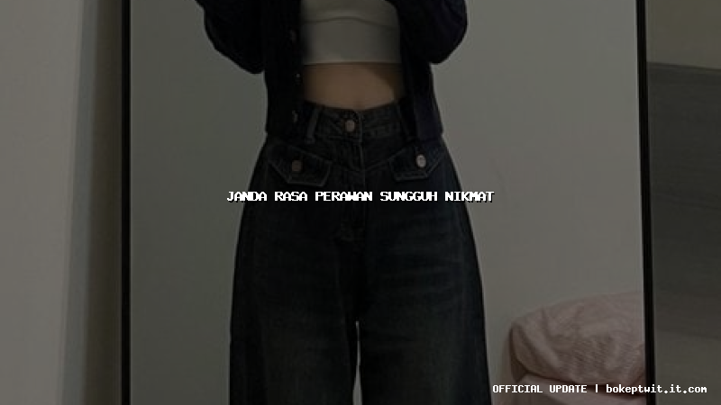 janda rasa perawan sungguh nikmat