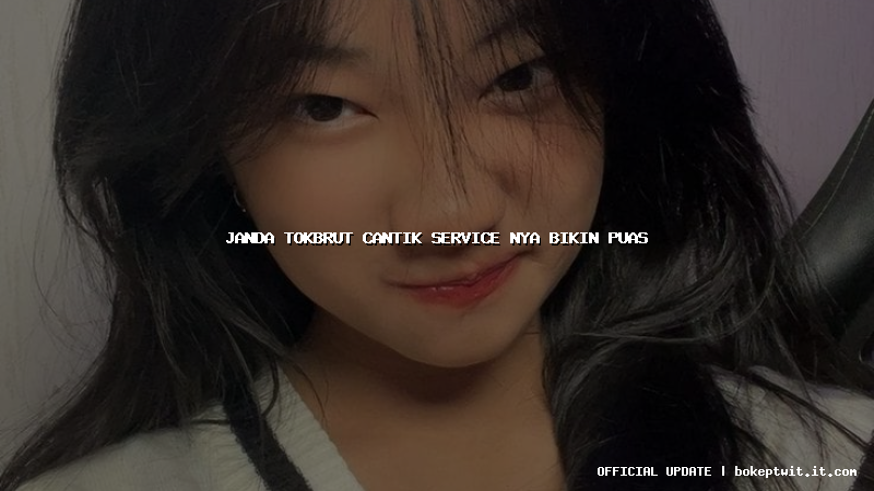 janda tokbrut cantik service nya bikin puas