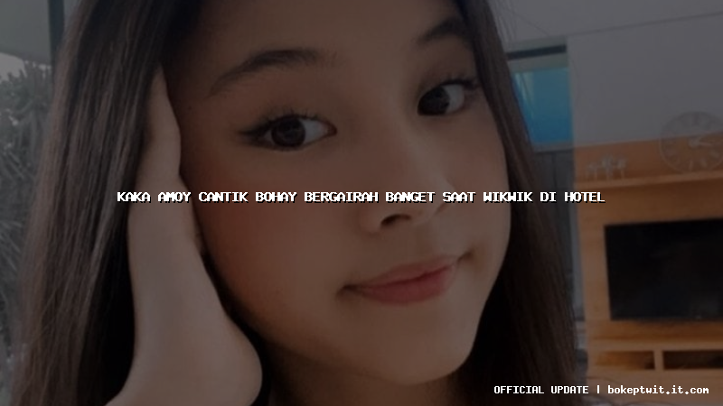 kaka amoy cantik bohay bergairah banget saat wikwik di hotel