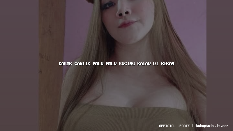 kakak cantik malu malu kucing kalau di rekam