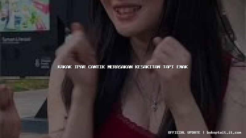 kakak ipar cantik merasakan kesakitan tapi enak