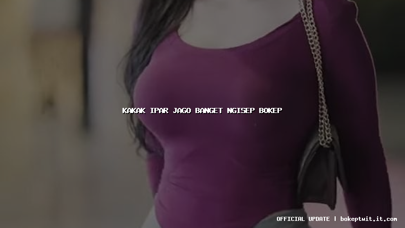 kakak ipar jago banget ngisep bokep