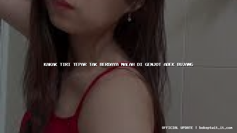 kakak tiri tepar tak berdaya malah di genjot adek bujang