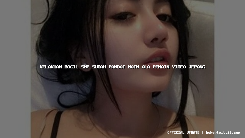 kelakuan bocil smp sudah pandai main ala pemain video jepang kelakuan bocil smp sudah pandai main ala pemain video jepang