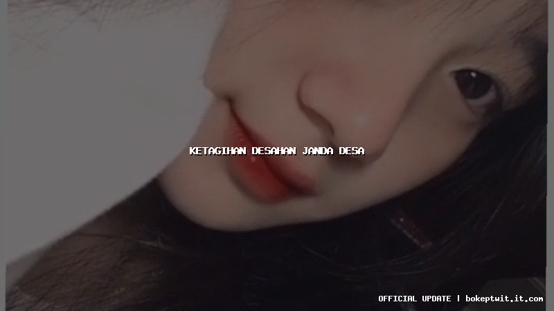 ketagihan desahan janda desa