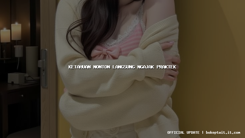 ketahuan nonton langsung ngajak praktek ketahuan nonton langsung ngajak praktek