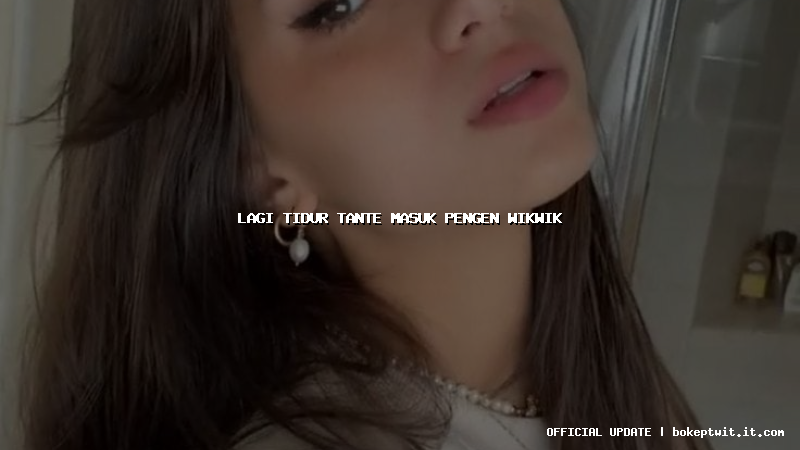 lagi tidur tante masuk pengen wikwik lagi tidur tante masuk pengen wikwik